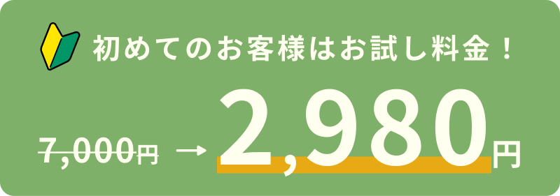 初めてのお客様はお試し料金！ 2980円